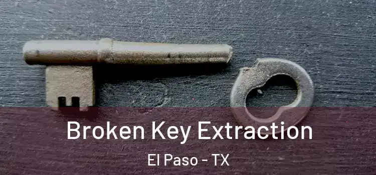  Broken Key Extraction El Paso - TX